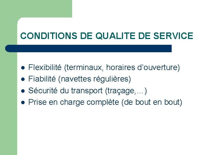 CONDITIONS DE QUALITE DE SERVICE l l Flexibilité (terminaux, horaires d’ouverture) Fiabilité (navettes régulières)