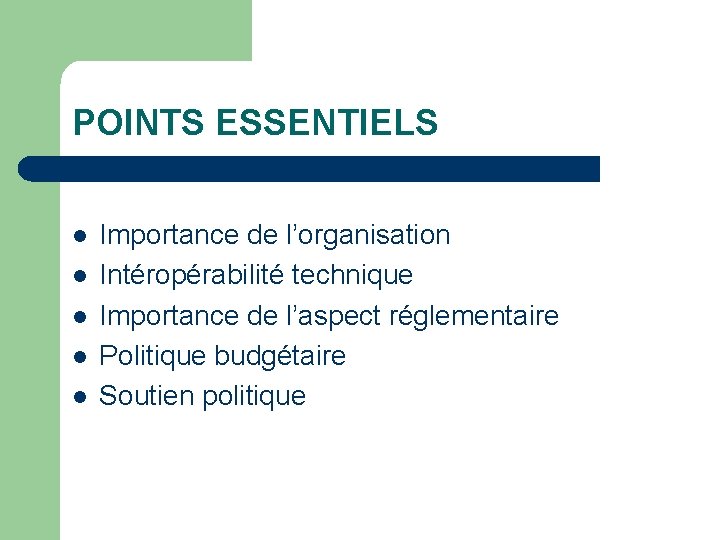 POINTS ESSENTIELS l l l Importance de l’organisation Intéropérabilité technique Importance de l’aspect réglementaire