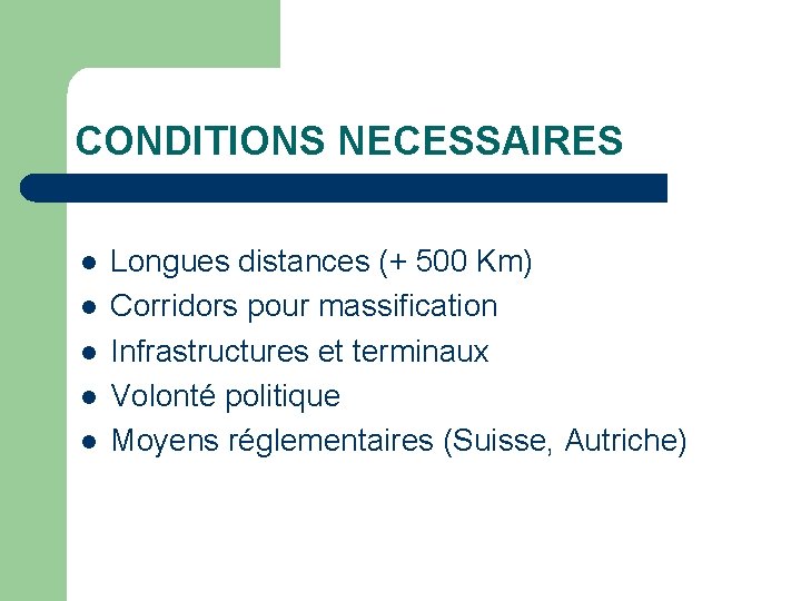 CONDITIONS NECESSAIRES l l l Longues distances (+ 500 Km) Corridors pour massification Infrastructures