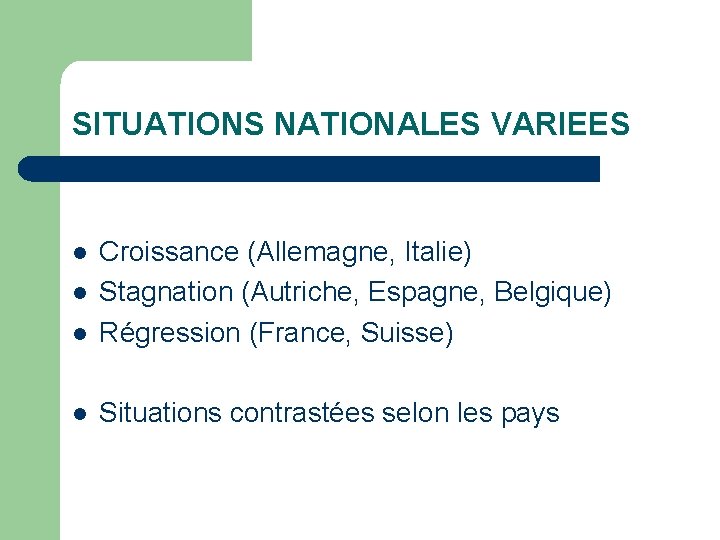 SITUATIONS NATIONALES VARIEES l Croissance (Allemagne, Italie) Stagnation (Autriche, Espagne, Belgique) Régression (France, Suisse)