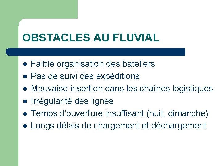 OBSTACLES AU FLUVIAL l l l Faible organisation des bateliers Pas de suivi des