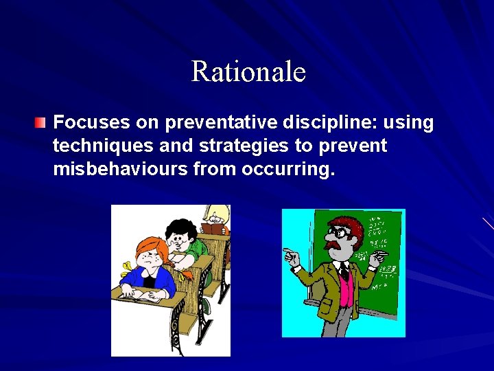 Rationale Focuses on preventative discipline: using techniques and strategies to prevent misbehaviours from occurring.