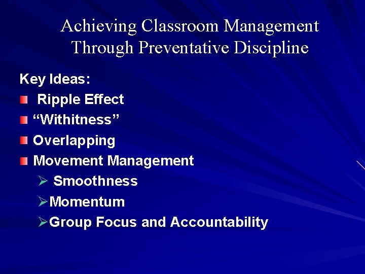 Achieving Classroom Management Through Preventative Discipline Key Ideas: Ripple Effect “Withitness” Overlapping Movement Management