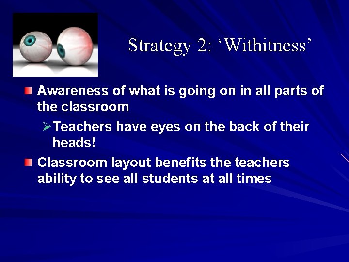 Strategy 2: ‘Withitness’ Awareness of what is going on in all parts of the