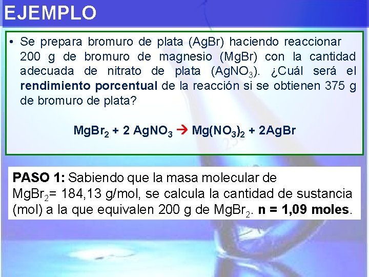 EJEMPLO • Se prepara bromuro de plata (Ag. Br) haciendo reaccionar 200 g de