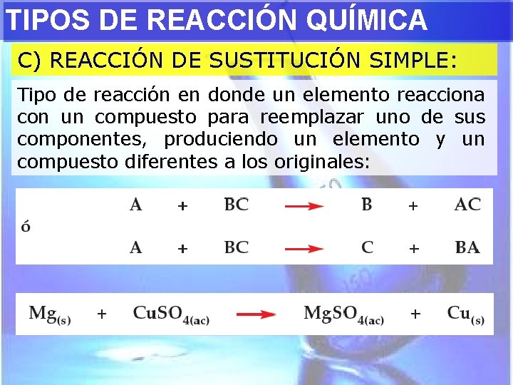 TIPOS DE REACCIÓN QUÍMICA C) REACCIÓN DE SUSTITUCIÓN SIMPLE: Tipo de reacción en donde