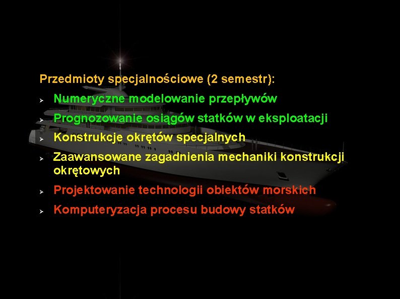 Przedmioty specjalnościowe (2 semestr): Ø Numeryczne modelowanie przepływów Ø Prognozowanie osiągów statków w eksploatacji