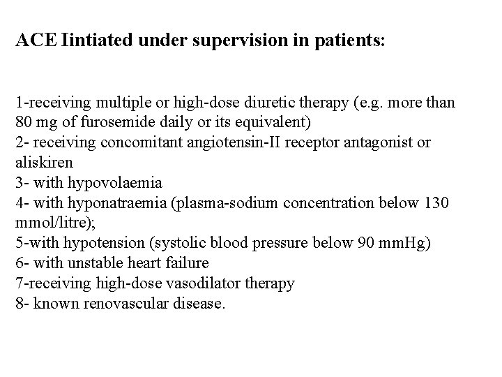 ACE Iintiated under supervision in patients: 1 -receiving multiple or high-dose diuretic therapy (e.