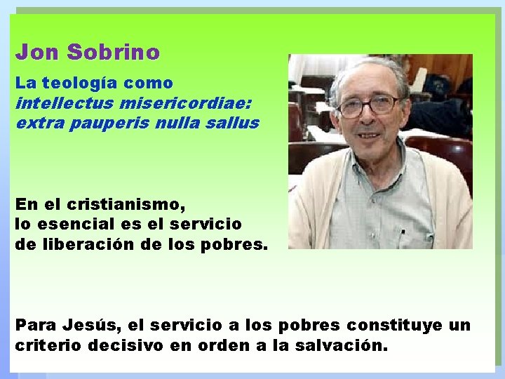 Jon Sobrino La teología como intellectus misericordiae: extra pauperis nulla sallus En el cristianismo,