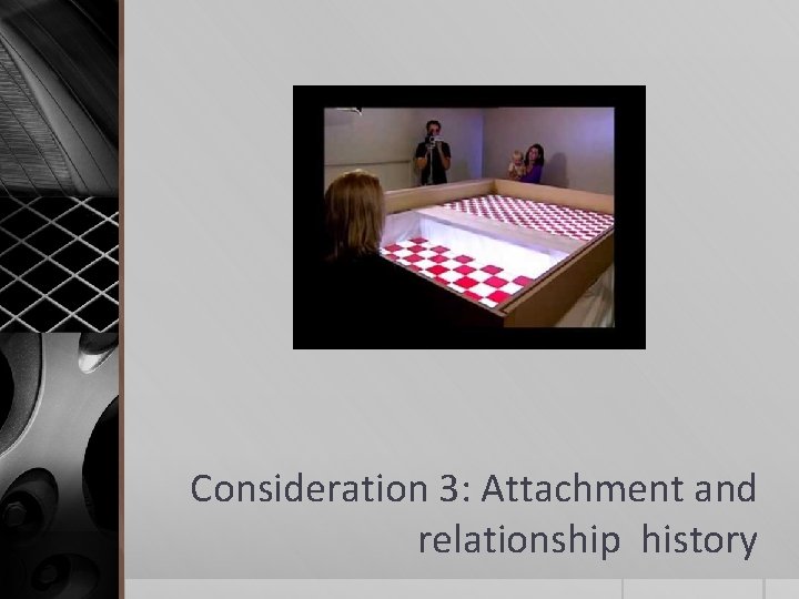 Consideration 3: Attachment and relationship history 