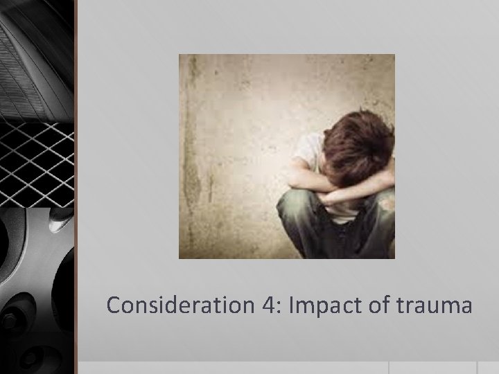 Consideration 4: Impact of trauma 