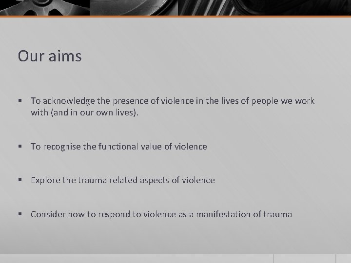 Our aims § To acknowledge the presence of violence in the lives of people