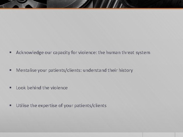 § Acknowledge our capacity for violence: the human threat system § Mentalise your patients/clients: