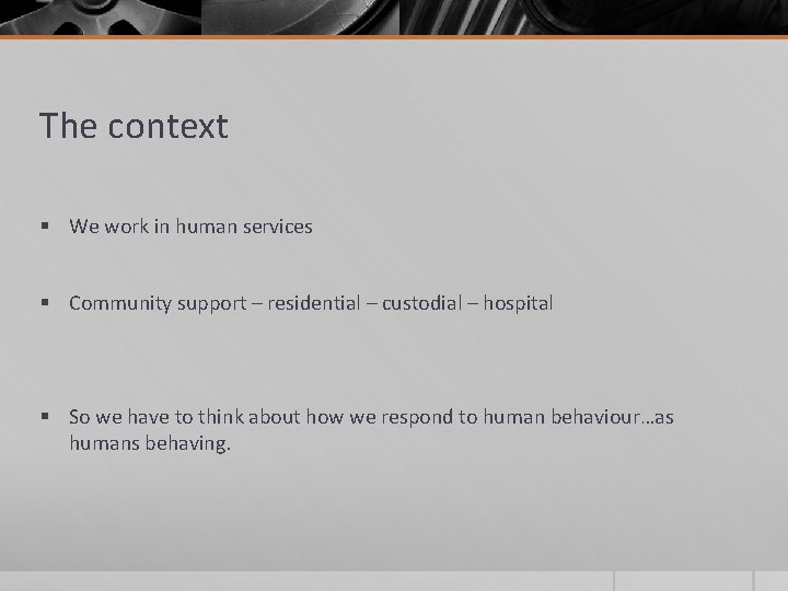 The context § We work in human services § Community support – residential –