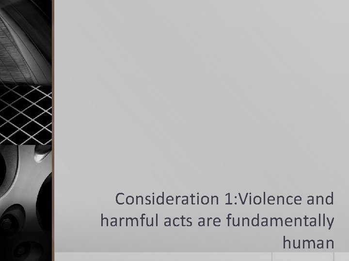 Consideration 1: Violence and harmful acts are fundamentally human 