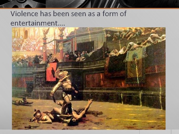 Violence has been seen as a form of entertainment…. 