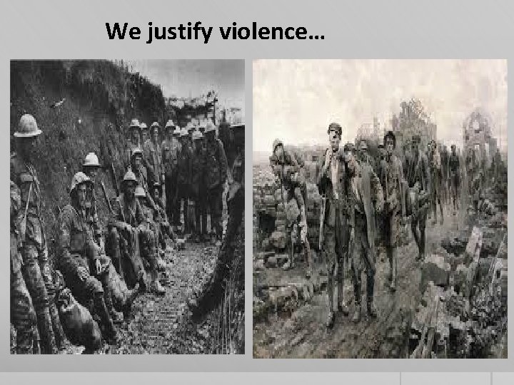 We justify violence… 