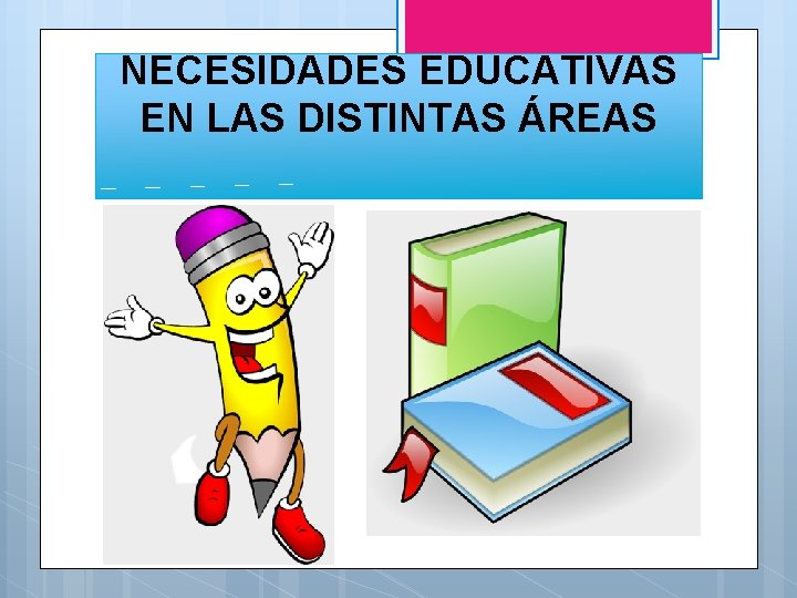 NECESIDADES EDUCATIVAS EN LAS DISTINTAS ÁREAS 