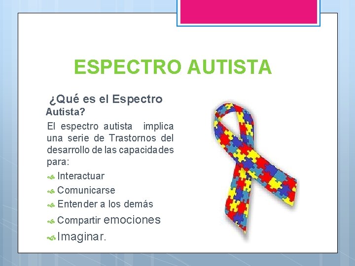 ESPECTRO AUTISTA ¿Qué es el Espectro Autista? El espectro autista implica una serie de