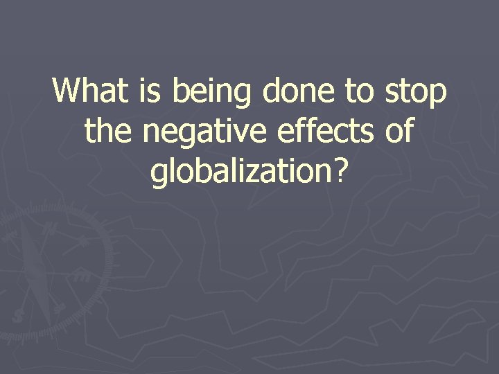 What is being done to stop the negative effects of globalization? 