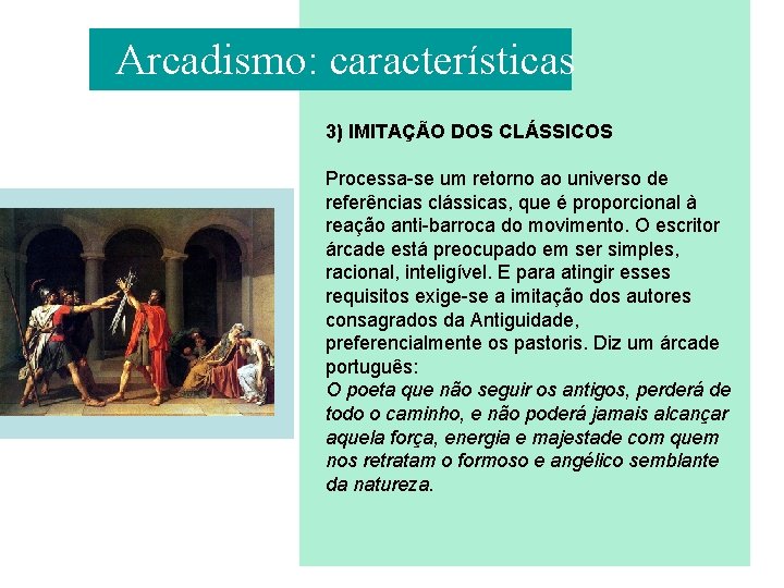 Arcadismo: características 3) IMITAÇÃO DOS CLÁSSICOS Processa-se um retorno ao universo de referências clássicas,