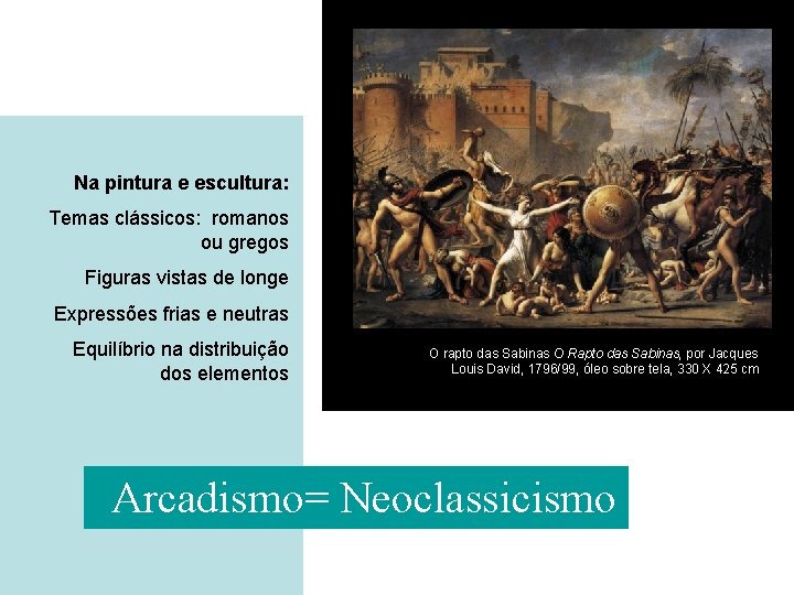 Na pintura e escultura: Temas clássicos: romanos ou gregos Figuras vistas de longe Expressões
