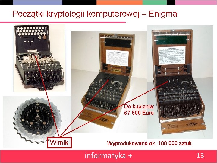 Początki kryptologii komputerowej – Enigma Do kupienia: 67 500 Euro Wirnik Wyprodukowano ok. 100