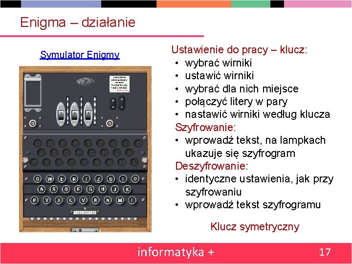 Enigma – działanie Symulator Enigmy Ustawienie do pracy – klucz: • wybrać wirniki •