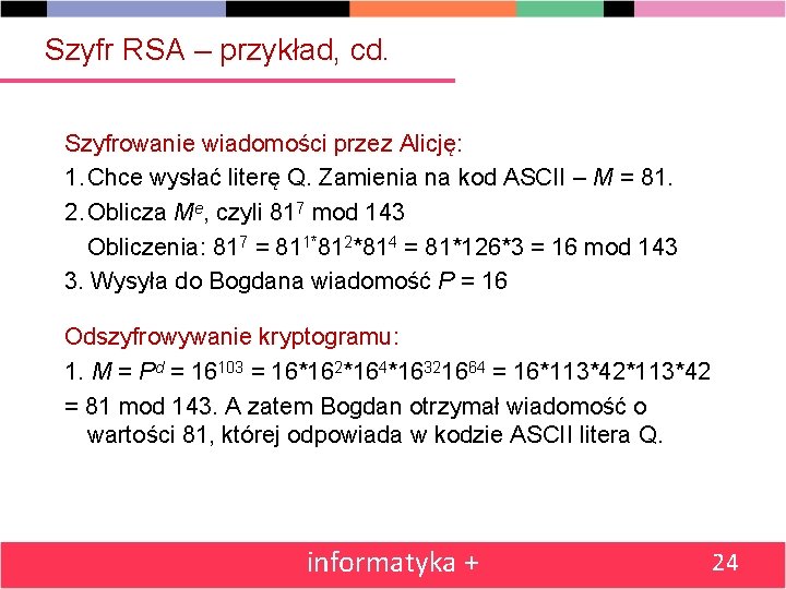 Szyfr RSA – przykład, cd. Szyfrowanie wiadomości przez Alicję: 1. Chce wysłać literę Q.