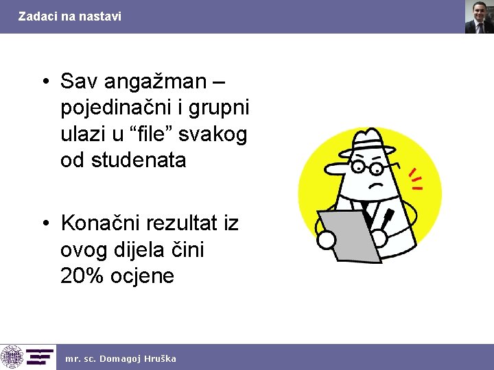 Zadaci na nastavi • Sav angažman – pojedinačni i grupni ulazi u “file” svakog