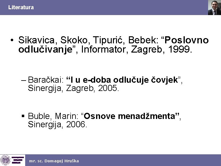 Literatura • Sikavica, Skoko, Tipurić, Bebek: “Poslovno odlučivanje”, Informator, Zagreb, 1999. – Baračkai: “I