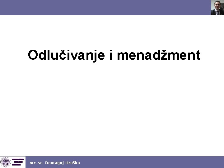 Odlučivanje i menadžment mr. sc. Domagoj Hruška 