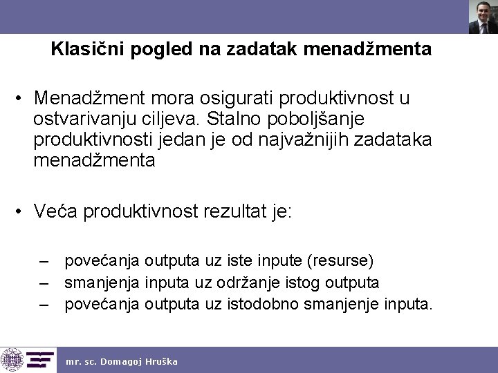 Klasični pogled na zadatak menadžmenta • Menadžment mora osigurati produktivnost u ostvarivanju ciljeva. Stalno