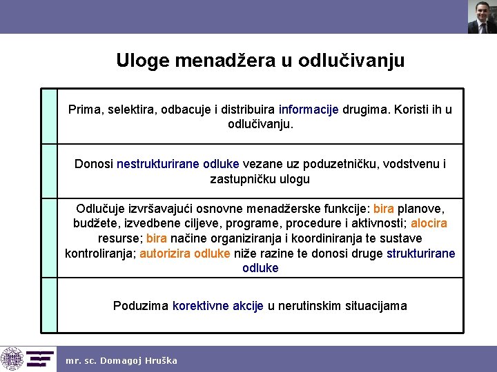 Uloge menadžera u odlučivanju Prima, selektira, odbacuje i distribuira informacije drugima. Koristi ih u