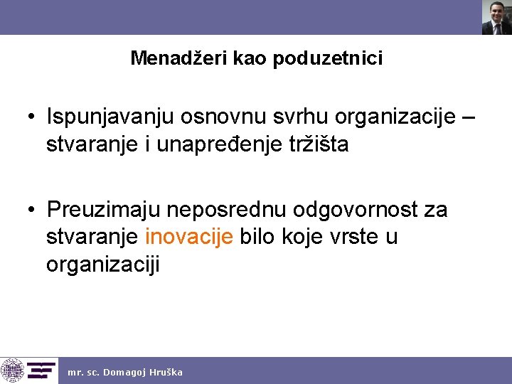 Menadžeri kao poduzetnici • Ispunjavanju osnovnu svrhu organizacije – stvaranje i unapređenje tržišta •