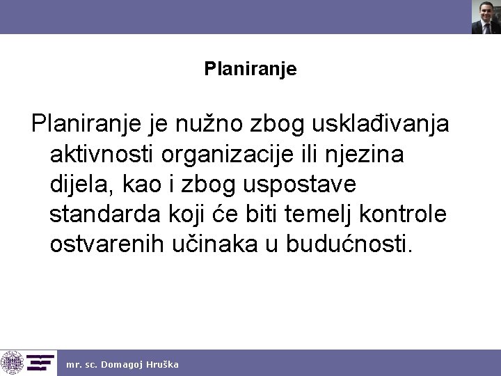 Planiranje je nužno zbog usklađivanja aktivnosti organizacije ili njezina dijela, kao i zbog uspostave