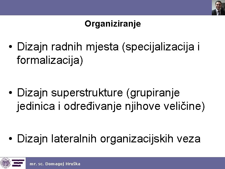 Organiziranje • Dizajn radnih mjesta (specijalizacija i formalizacija) • Dizajn superstrukture (grupiranje jedinica i