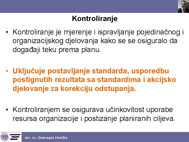 Kontroliranje • Kontroliranje je mjerenje i ispravljanje pojedinačnog i organizacijskog djelovanja kako se se