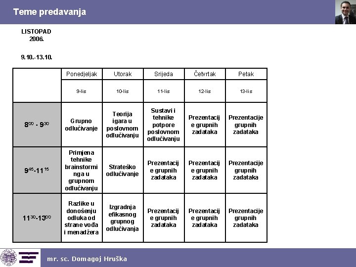 Teme predavanja LISTOPAD 2006. 9. 10. -13. 10. Ponedjeljak Utorak Srijeda Četvrtak Petak 9