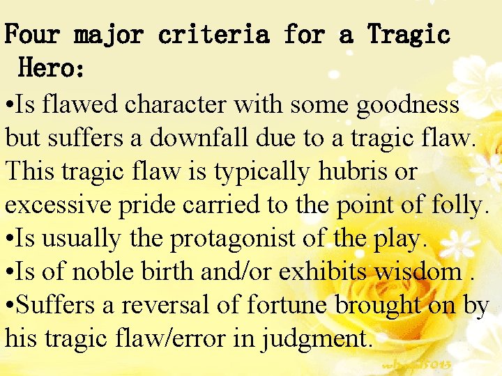 Four major criteria for a Tragic Hero: • Is flawed character with some goodness