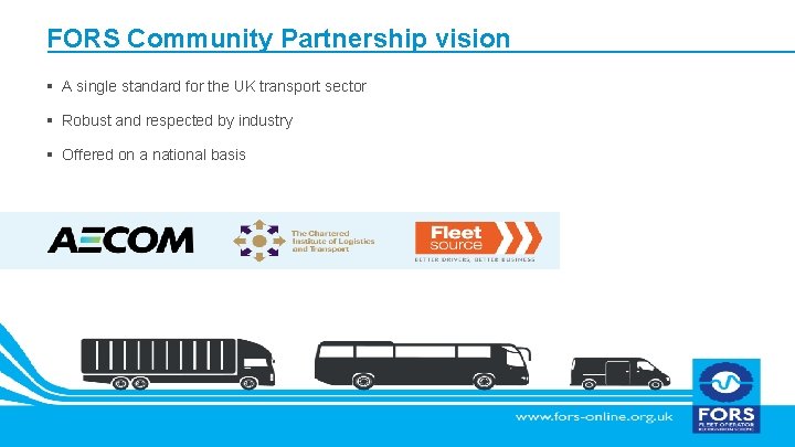 FORS Community Partnership vision § A single standard for the UK transport sector §