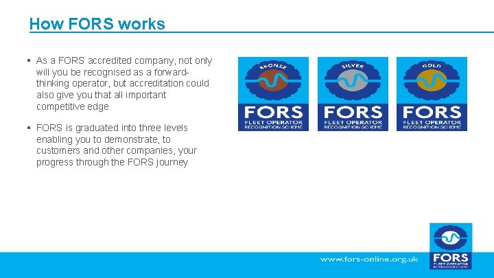 How FORS works § As a FORS accredited company, not only will you be