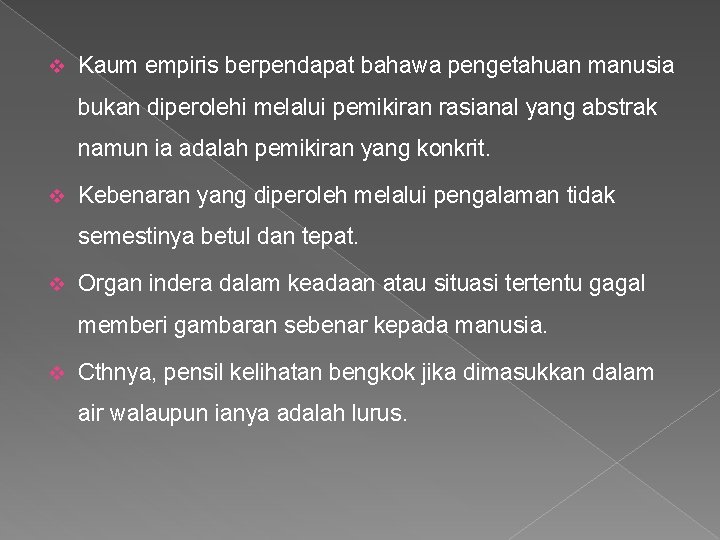 v Kaum empiris berpendapat bahawa pengetahuan manusia bukan diperolehi melalui pemikiran rasianal yang abstrak
