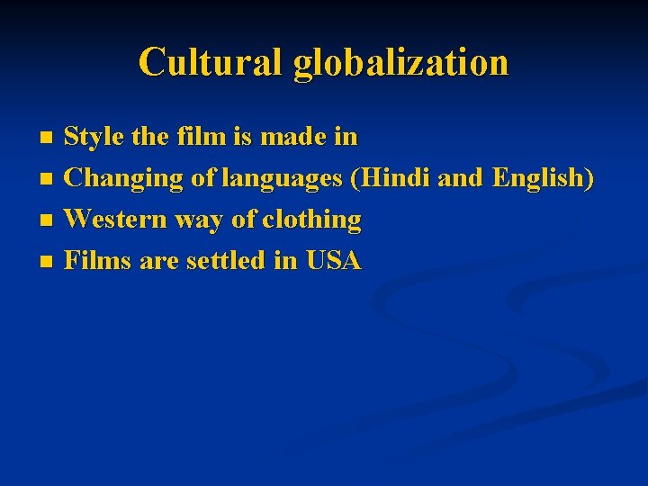 Cultural globalization Style the film is made in n Changing of languages (Hindi and