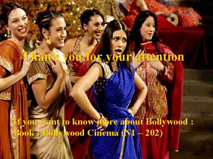 Thank you for your attention If you want to know more about Bollywood :