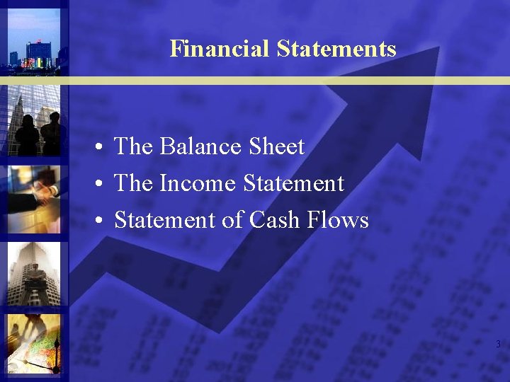 Financial Statements • The Balance Sheet • The Income Statement • Statement of Cash