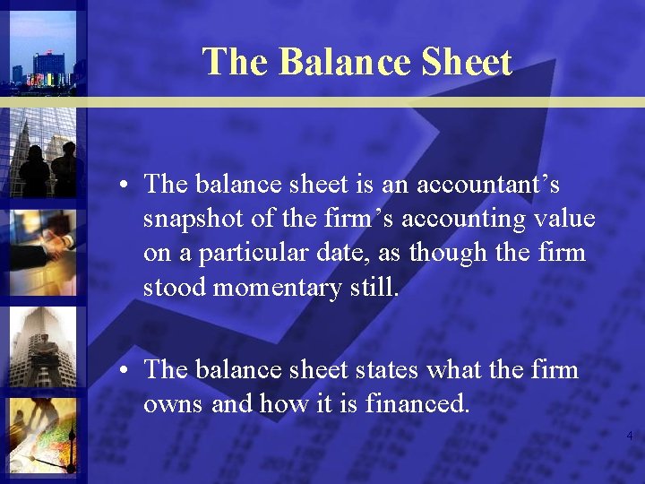 The Balance Sheet • The balance sheet is an accountant’s snapshot of the firm’s