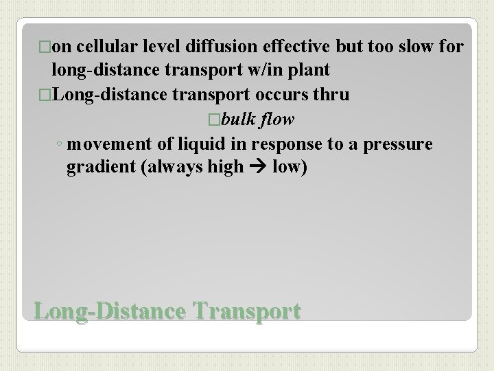 �on cellular level diffusion effective but too slow for long-distance transport w/in plant �Long-distance