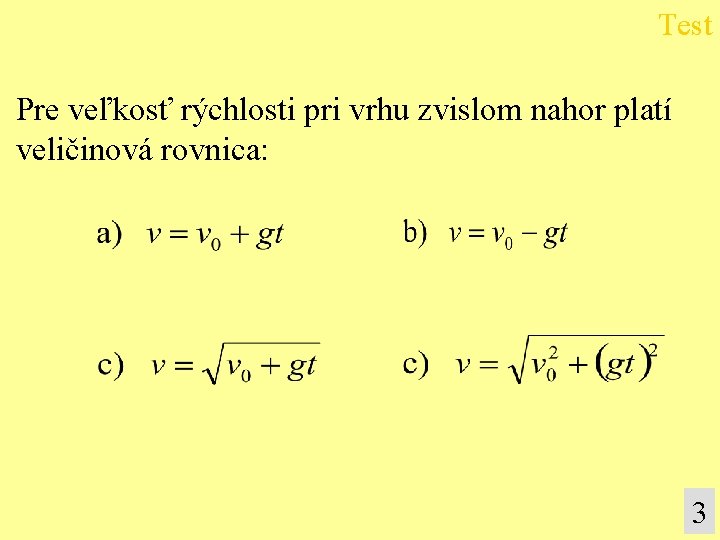 Test Pre veľkosť rýchlosti pri vrhu zvislom nahor platí veličinová rovnica: 3 