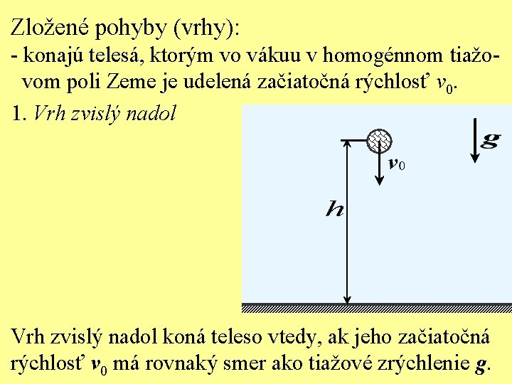 Zložené pohyby (vrhy): - konajú telesá, ktorým vo vákuu v homogénnom tiažovom poli Zeme